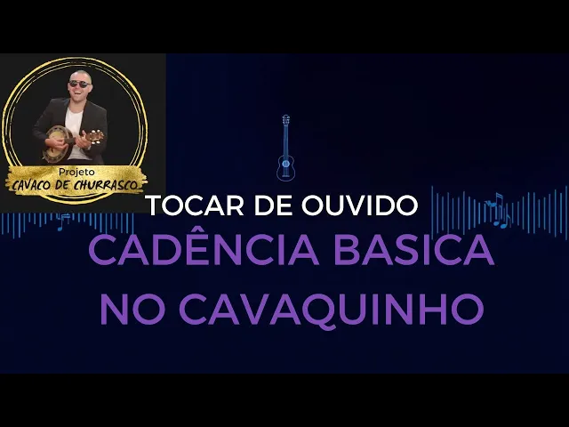 Aprenda as Cadências Básicas — Como Tocar Músicas de Ouvido no Cavaquinho