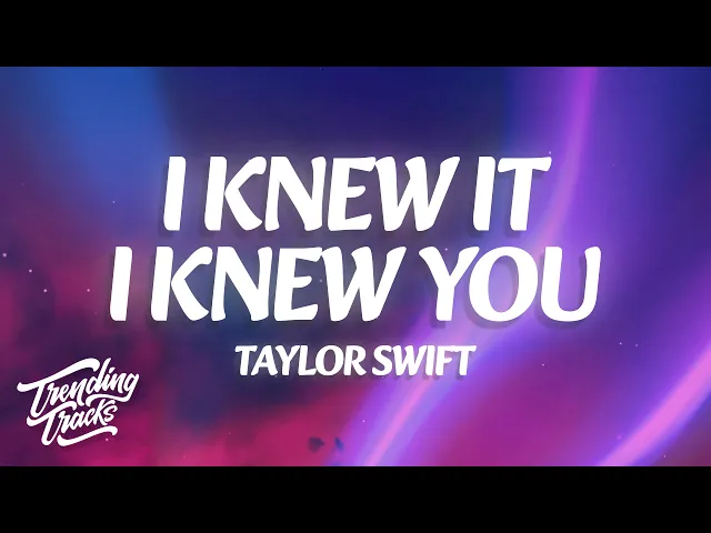 Taylor Swift — I Knew It, I Knew You