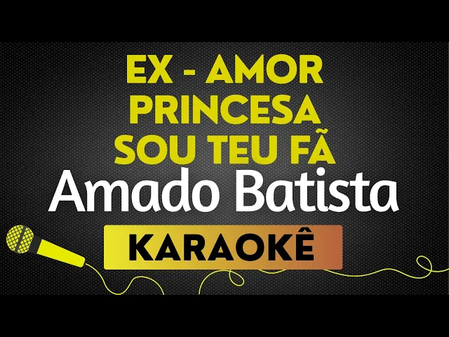 Ex Amor, Princesa, Sou Teu Fã- Amado Batista — Karaokê no Tom